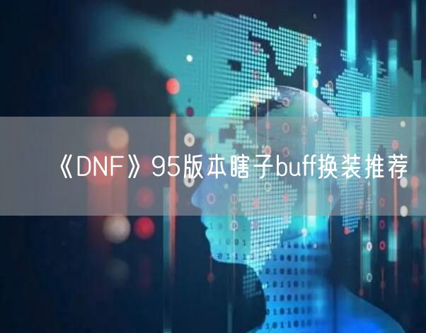 《DNF》95版本瞎子buff换装推荐