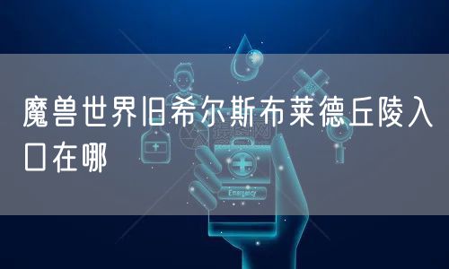 魔兽世界旧希尔斯布莱德丘陵入口在哪