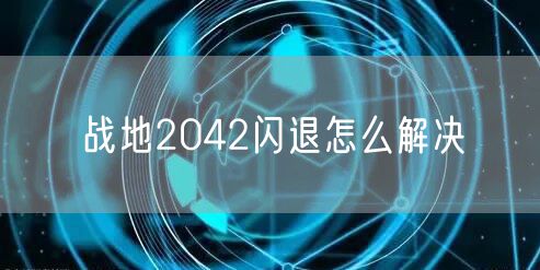 战地2042闪退怎么解决