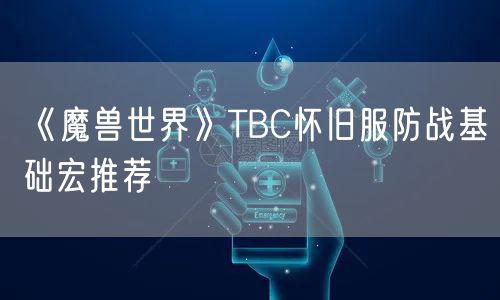 《魔兽世界》TBC怀旧服防战基础宏推荐