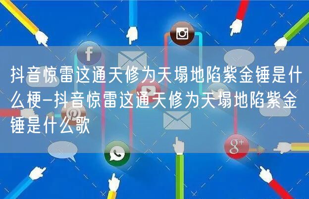 抖音惊雷这通天修为天塌地陷紫金锤是什么梗-抖音惊雷这通天修为天塌地陷紫金锤是什么歌