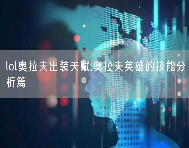 lol奥拉夫出装天赋,奥拉夫英雄的技能分析篇