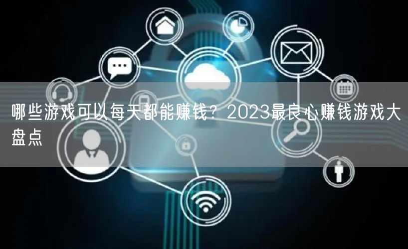 哪些游戏可以每天都能赚钱?2023最良心赚钱游戏大盘点