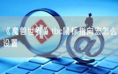 《魔兽世界》tbc鼠标指向宏怎么设置