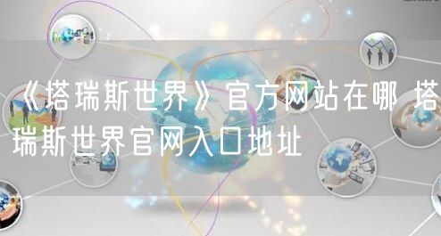 《塔瑞斯世界》官方网站在哪 塔瑞斯世界官网入口地址