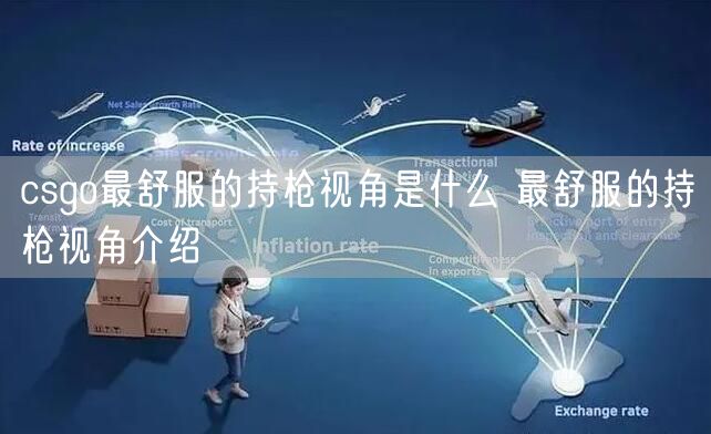 csgo最舒服的持枪视角是什么 最舒服的持枪视角介绍