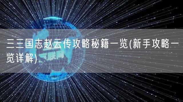 三三国志赵云传攻略秘籍一览(新手攻略一览详解)