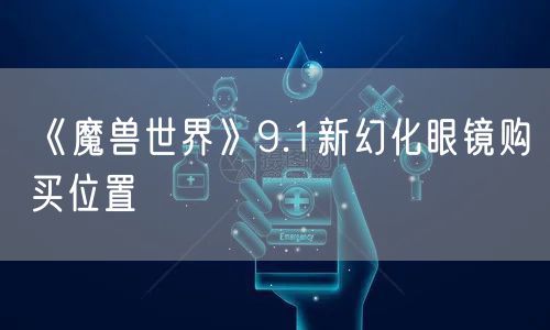 《魔兽世界》9.1新幻化眼镜购买位置