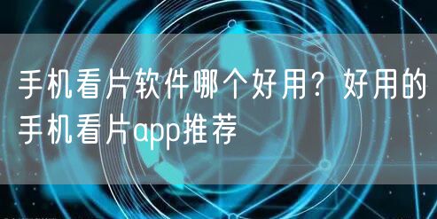 手机看片软件哪个好用?好用的手机看片app推荐
