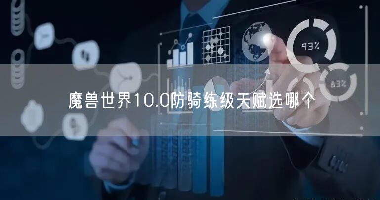 魔兽世界10.0防骑练级天赋选哪个