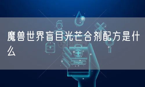 魔兽世界盲目光芒合剂配方是什么