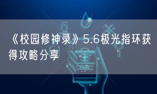 《校园修神录》5.6极光指环获得攻略分享