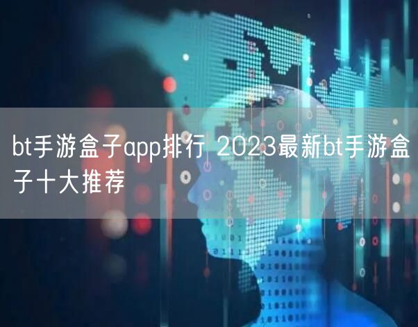 bt手游盒子app排行 2023最新bt手游盒子十大推荐