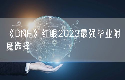 《DNF》红眼2023最强毕业附魔选择