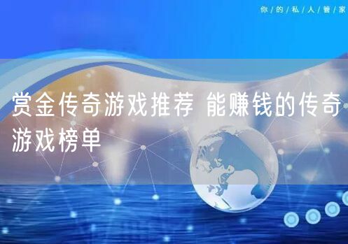 赏金传奇游戏推荐 能赚钱的传奇游戏榜单