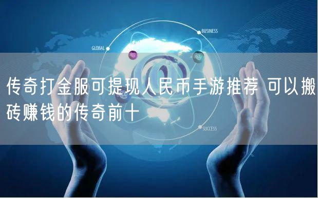 传奇打金服可提现人民币手游推荐 可以搬砖赚钱的传奇前十