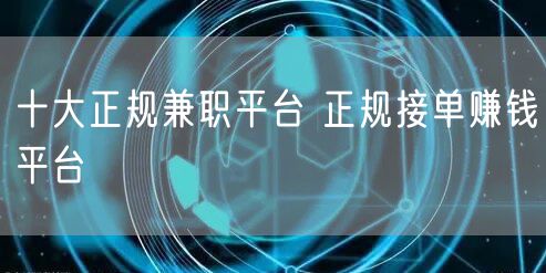 十大正规兼职平台 正规接单赚钱平台