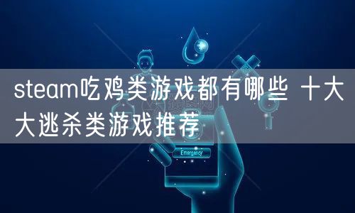 steam吃鸡类游戏都有哪些 十大大逃杀类游戏推荐