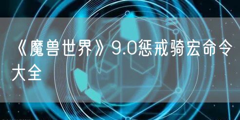 《魔兽世界》9.0惩戒骑宏命令大全