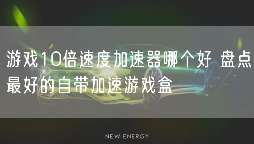 游戏10倍速度加速器哪个好 盘点最好的自带加速游戏盒