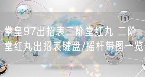 拳皇97出招表二阶堂红丸 二阶堂红丸出招表键盘/摇杆带图一览