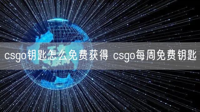 csgo钥匙怎么免费获得 csgo每周免费钥匙