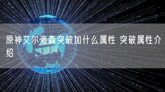 原神艾尔海森突破加什么属性 突破属性介绍