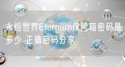 永恒世界Eternum保险箱密码是多少 正确密码分享