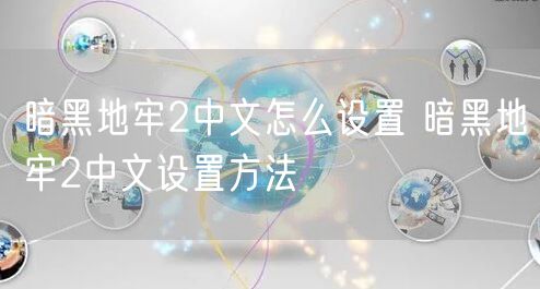 暗黑地牢2中文怎么设置 暗黑地牢2中文设置方法