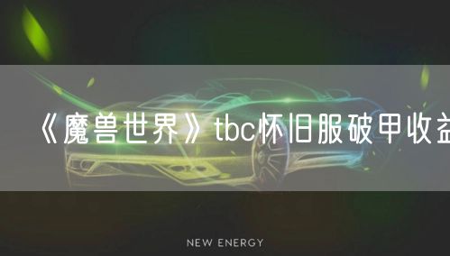 《魔兽世界》tbc怀旧服破甲收益