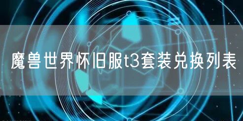 魔兽世界怀旧服t3套装兑换列表