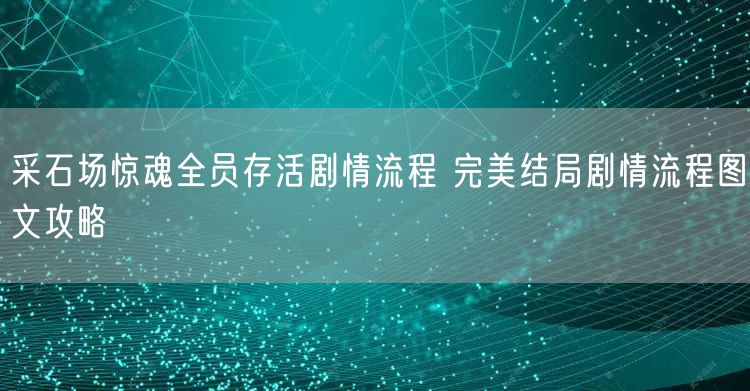 采石场惊魂全员存活剧情流程 完美结局剧情流程图文攻略