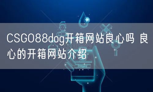 CSGO88dog开箱网站良心吗 良心的开箱网站介绍