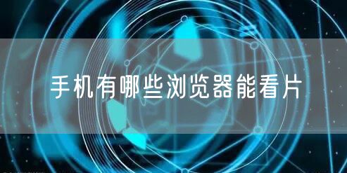 手机有哪些浏览器能看片