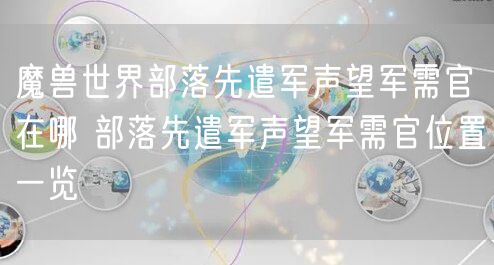 魔兽世界部落先遣军声望军需官在哪 部落先遣军声望军需官位置一览