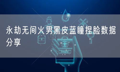 永劫无间火男黑皮蓝瞳捏脸数据分享