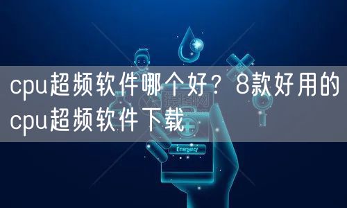 cpu超频软件哪个好?8款好用的cpu超频软件下载