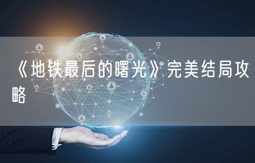 《地铁最后的曙光》完美结局攻略