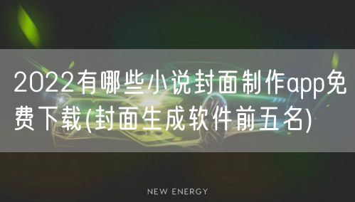 2022有哪些小说封面制作app免费下载(封面生成软件前五名)