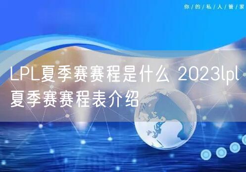 LPL夏季赛赛程是什么 2023lpl夏季赛赛程表介绍