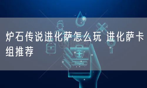 炉石传说进化萨怎么玩 进化萨卡组推荐