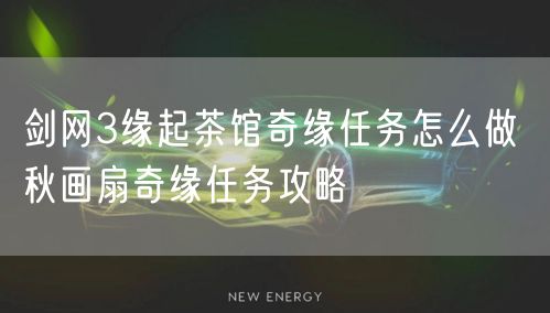 剑网3缘起茶馆奇缘任务怎么做 秋画扇奇缘任务攻略