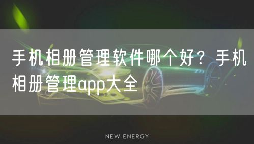 手机相册管理软件哪个好？手机相册管理app大全