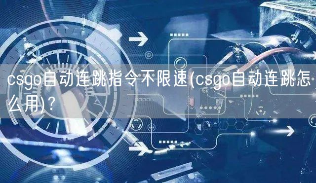 csgo自动连跳指令不限速(csgo自动连跳怎么用)？