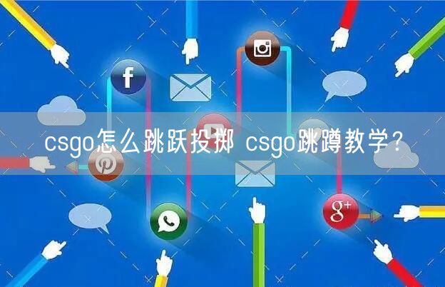 csgo怎么跳跃投掷 csgo跳蹲教学？