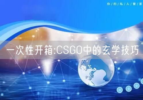 一次性开箱:CSGO中的玄学技巧
