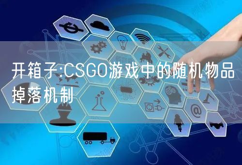 开箱子:CSGO游戏中的随机物品掉落机制