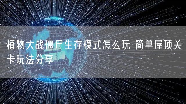 植物大战僵尸生存模式怎么玩 简单屋顶关卡玩法分享
