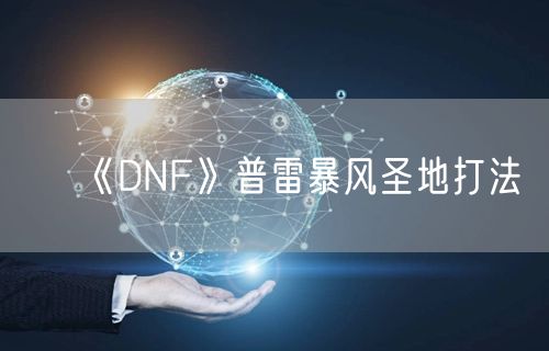 《DNF》普雷暴风圣地打法