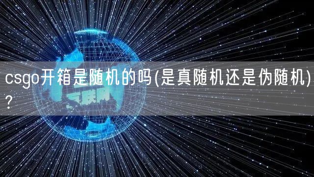 csgo开箱是随机的吗(是真随机还是伪随机)?